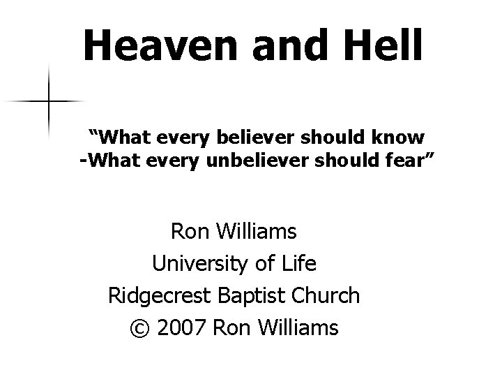 Heaven and Hell “What every believer should know -What every unbeliever should fear” Ron