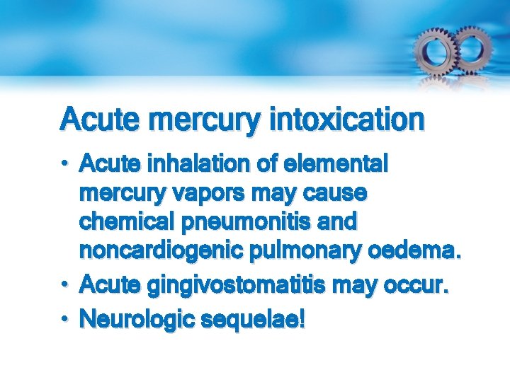 Acute mercury intoxication • Acute inhalation of elemental mercury vapors may cause chemical pneumonitis