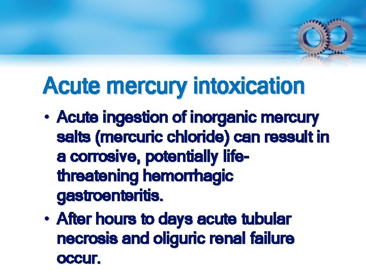 Acute mercury intoxication • Acute ingestion of inorganic mercury salts (mercuric chloride) can ressult