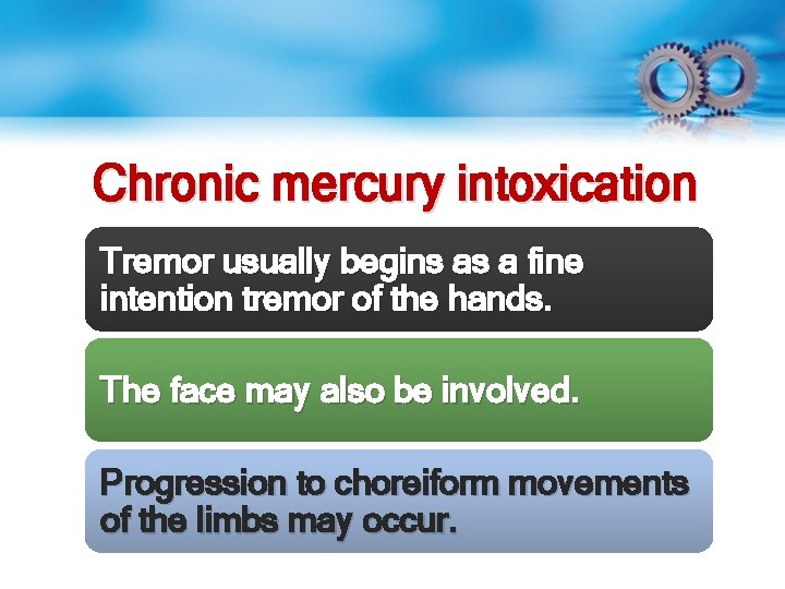 Chronic mercury intoxication Tremor usually begins as a fine intention tremor of the hands.