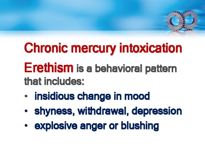 Chronic mercury intoxication Erethism is a behavioral pattern that includes: • insidious change in