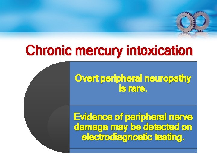 Chronic mercury intoxication Overt peripheral neuropathy is rare. Evidence of peripheral nerve damage may