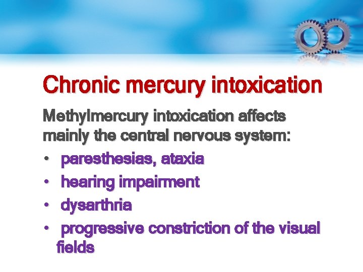 Chronic mercury intoxication Methylmercury intoxication affects mainly the central nervous system: • paresthesias, ataxia