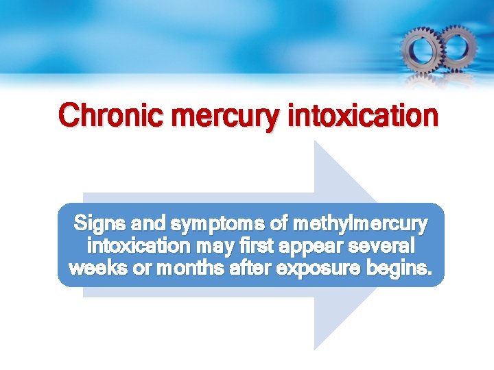 Chronic mercury intoxication Signs and symptoms of methylmercury intoxication may first appear several weeks