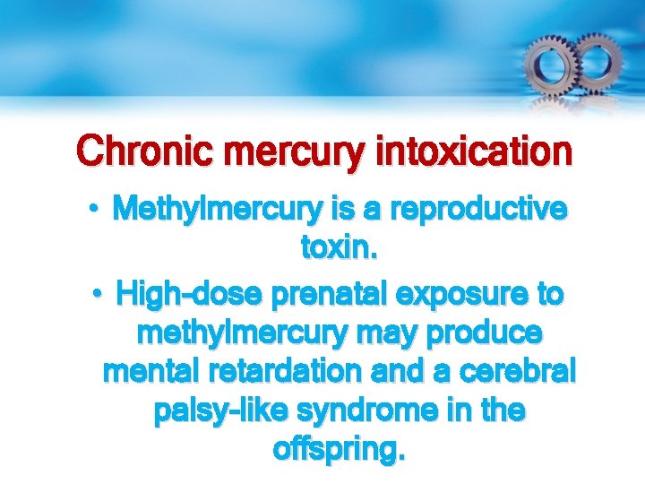 Chronic mercury intoxication • Methylmercury is a reproductive toxin. • High-dose prenatal exposure to