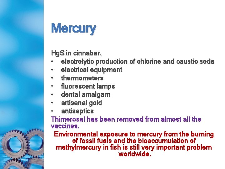 Mercury Hg. S in cinnabar. • electrolytic production of chlorine and caustic soda •