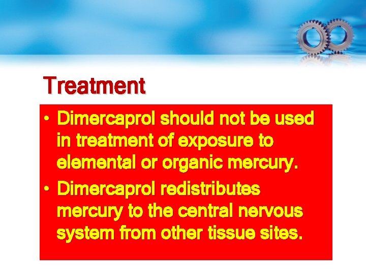 Treatment • Dimercaprol should not be used in treatment of exposure to elemental or