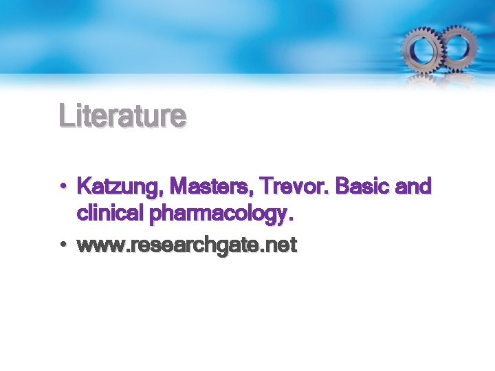 Literature • Katzung, Masters, Trevor. Basic and clinical pharmacology. • www. researchgate. net 