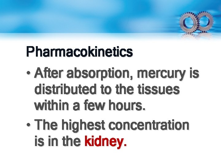 Pharmacokinetics • After absorption, mercury is distributed to the tissues within a few hours.