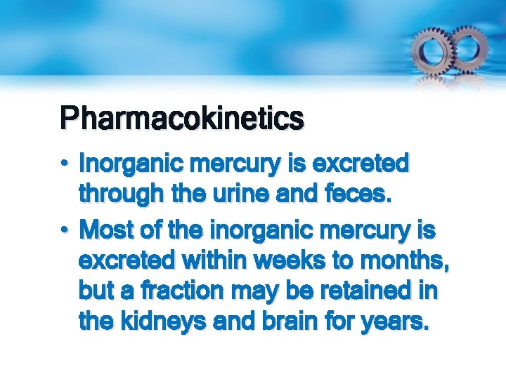 Pharmacokinetics • Inorganic mercury is excreted through the urine and feces. • Most of