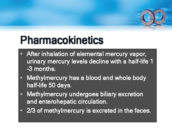 Pharmacokinetics • After inhalation of elemental mercury vapor, urinary mercury levels decline with a