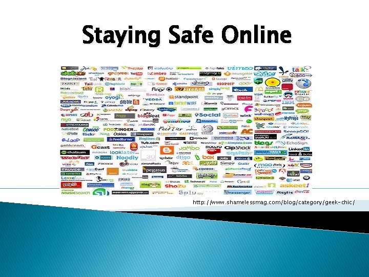 Staying Safe Online http: //www. shamelessmag. com/blog/category/geek-chic/ 