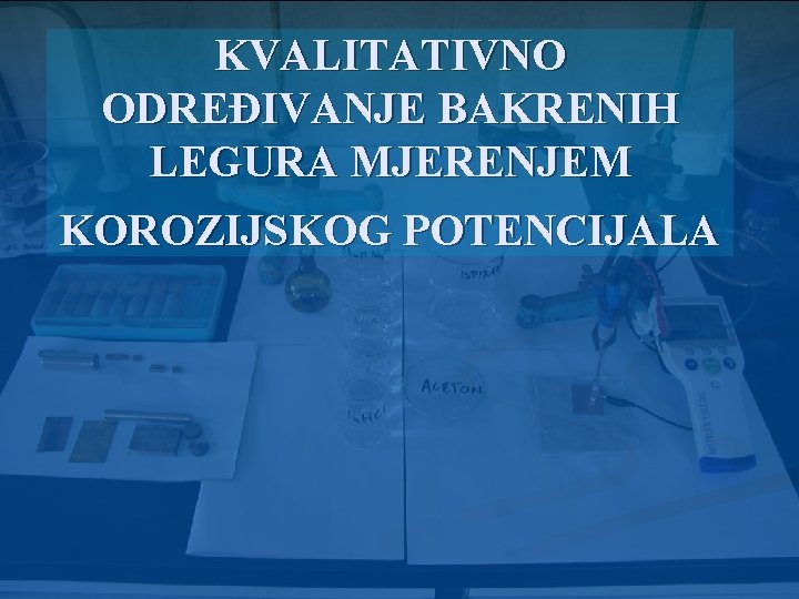 KVALITATIVNO ODREĐIVANJE BAKRENIH LEGURA MJERENJEM KOROZIJSKOG POTENCIJALA 