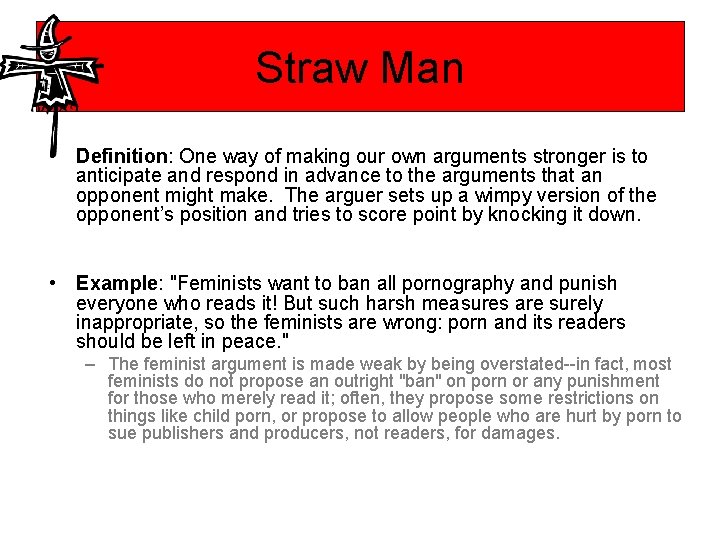 Straw Man • Definition: One way of making our own arguments stronger is to
