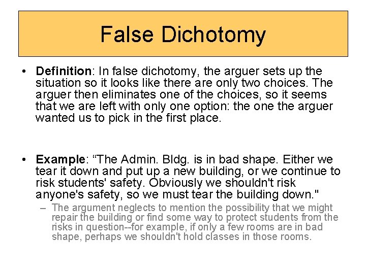 False Dichotomy • Definition: In false dichotomy, the arguer sets up the situation so
