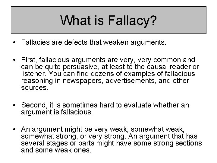 What is Fallacy? • Fallacies are defects that weaken arguments. • First, fallacious arguments