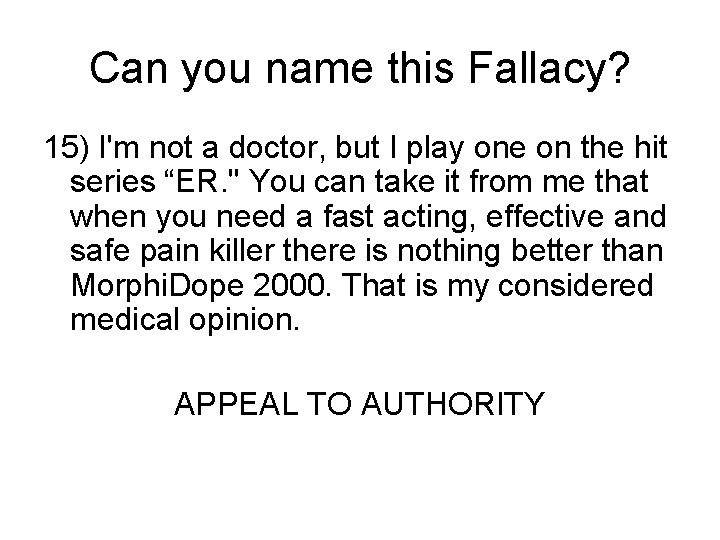 Can you name this Fallacy? 15) I'm not a doctor, but I play one