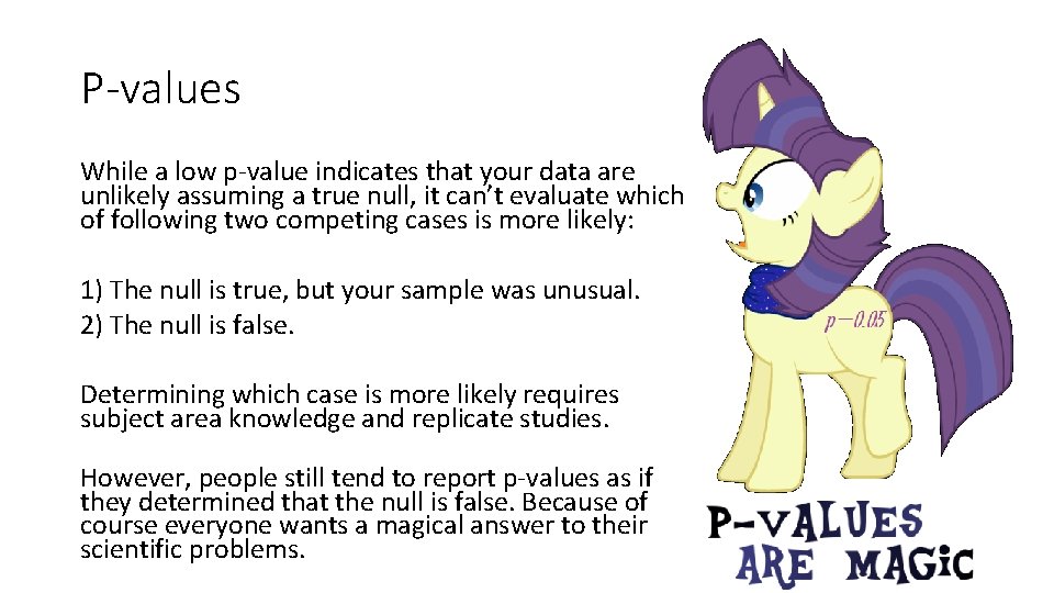 P-values While a low p-value indicates that your data are unlikely assuming a true