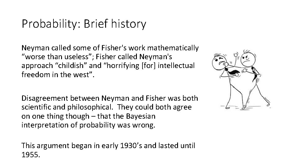 Probability: Brief history Neyman called some of Fisher's work mathematically “worse than useless”; Fisher