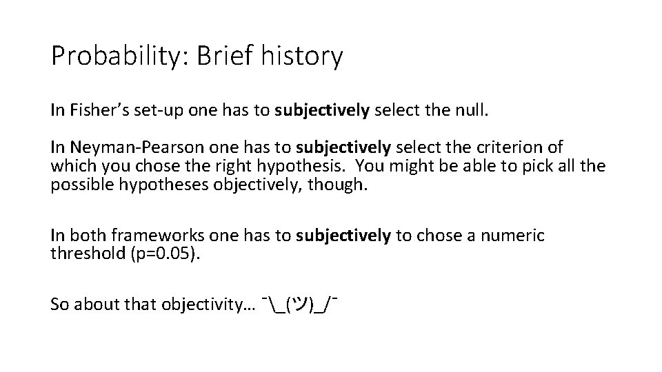 Probability: Brief history In Fisher’s set-up one has to subjectively select the null. In