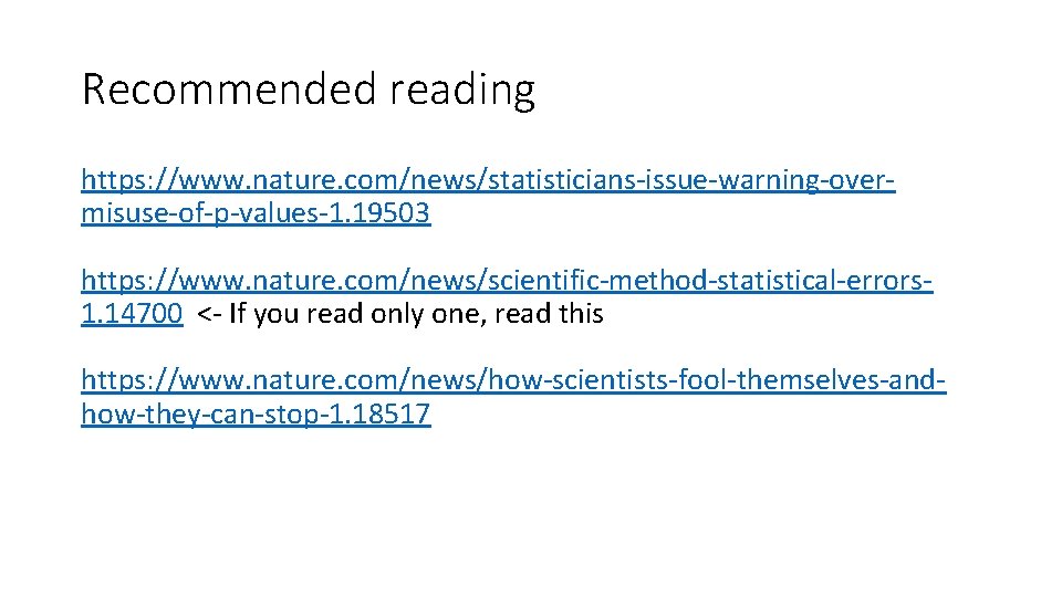 Recommended reading https: //www. nature. com/news/statisticians-issue-warning-overmisuse-of-p-values-1. 19503 https: //www. nature. com/news/scientific-method-statistical-errors 1. 14700 <-