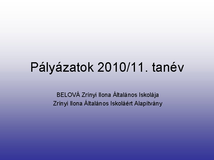 Pályázatok 2010/11. tanév BELOVÁ Zrínyi Ilona Általános Iskolája Zrínyi Ilona Általános Iskoláért Alapítvány 