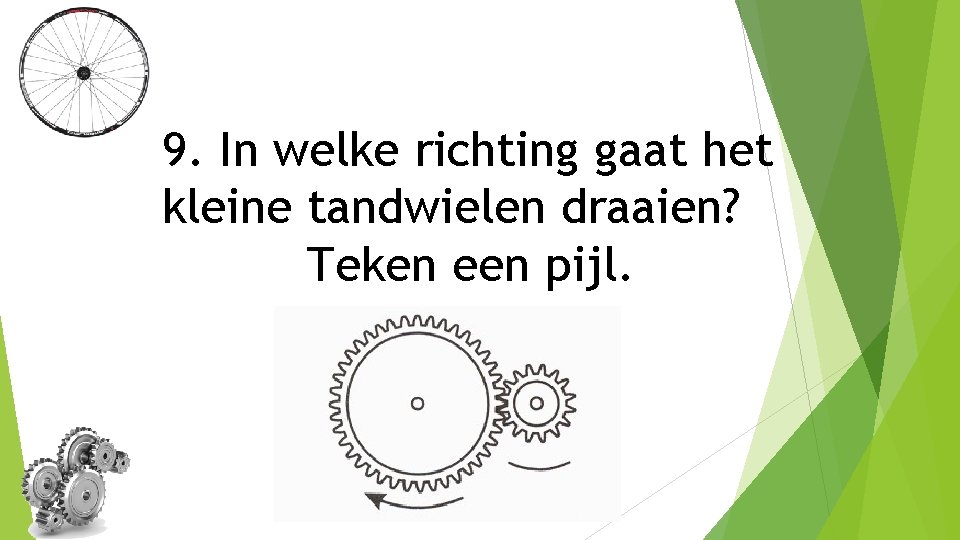 9. In welke richting gaat het kleine tandwielen draaien? Teken een pijl. 