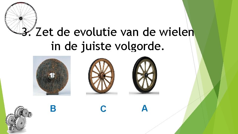 3. Zet de evolutie van de wielen in de juiste volgorde. B C A