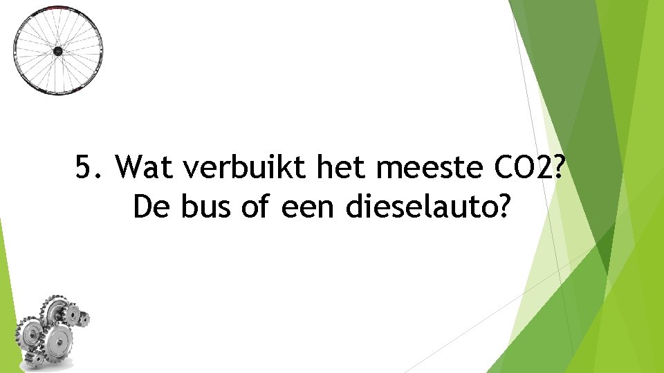 5. Wat verbuikt het meeste CO 2? De bus of een dieselauto? 