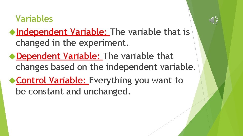 Variables Independent Variable: The variable that is changed in the experiment. Dependent Variable: The