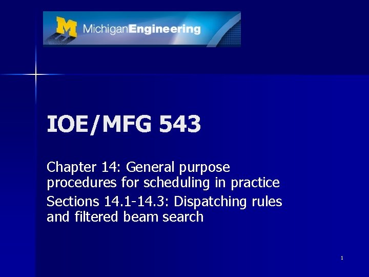 IOE/MFG 543 Chapter 14: General purpose procedures for scheduling in practice Sections 14. 1