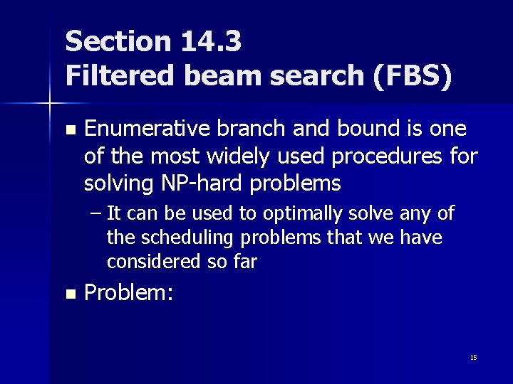 Section 14. 3 Filtered beam search (FBS) n Enumerative branch and bound is one