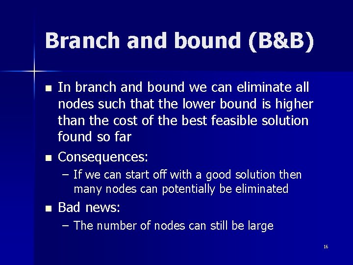 Branch and bound (B&B) n n In branch and bound we can eliminate all