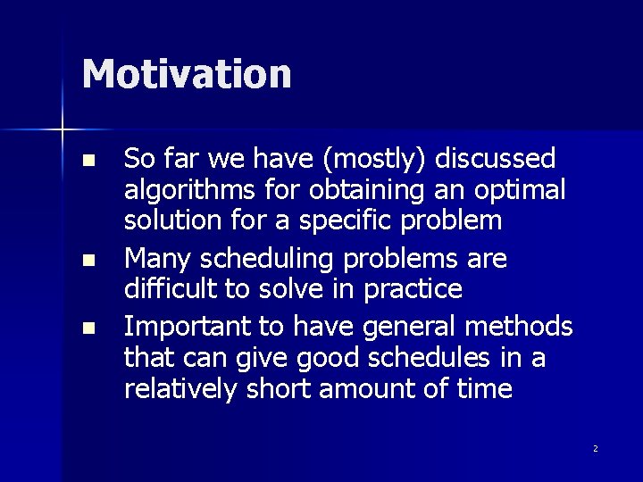 Motivation n So far we have (mostly) discussed algorithms for obtaining an optimal solution