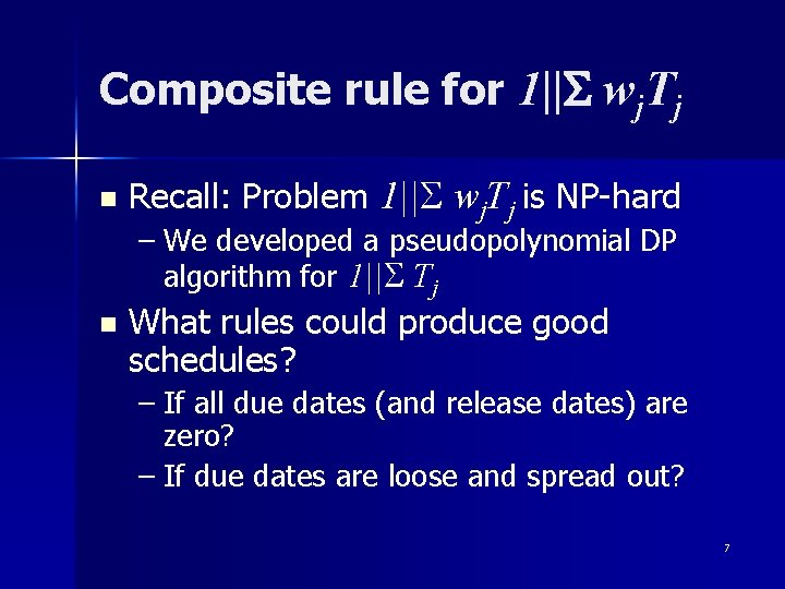 Composite rule for 1||S wj. Tj n Recall: Problem 1||S wj. Tj is NP-hard