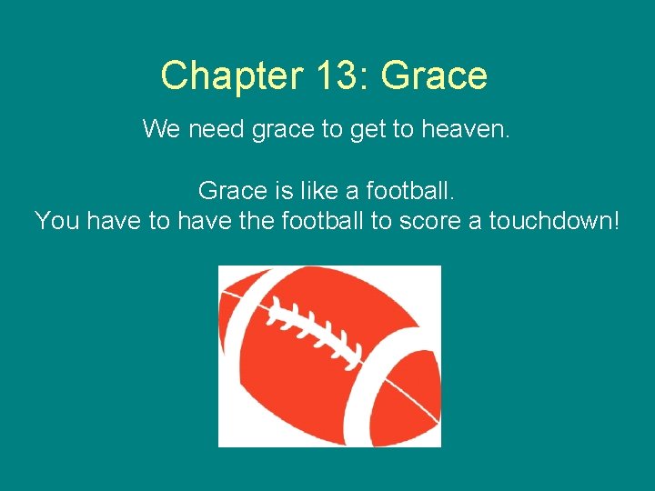 Chapter 13: Grace We need grace to get to heaven. Grace is like a