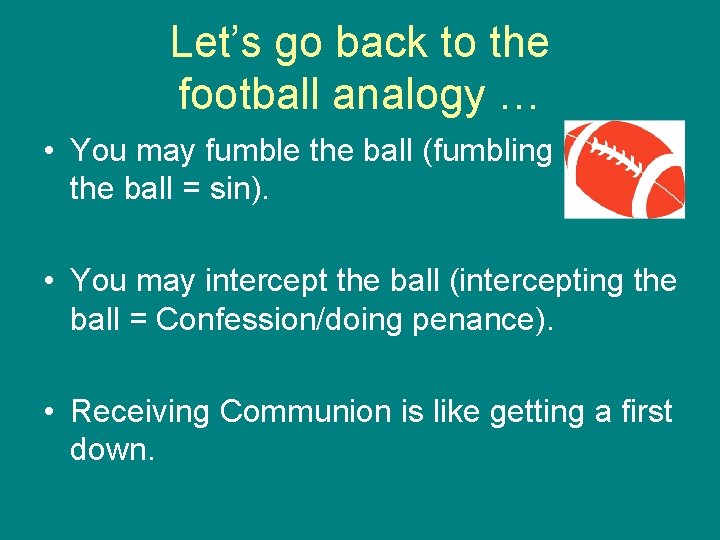 Let’s go back to the football analogy … • You may fumble the ball
