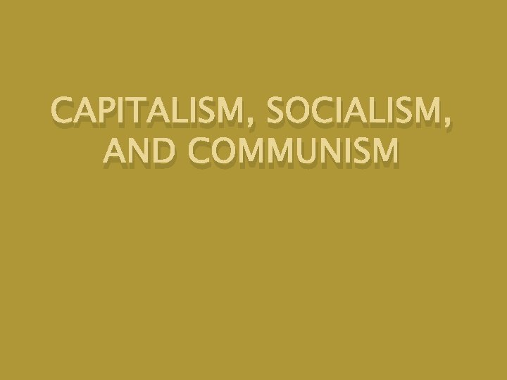 CAPITALISM, SOCIALISM, AND COMMUNISM 