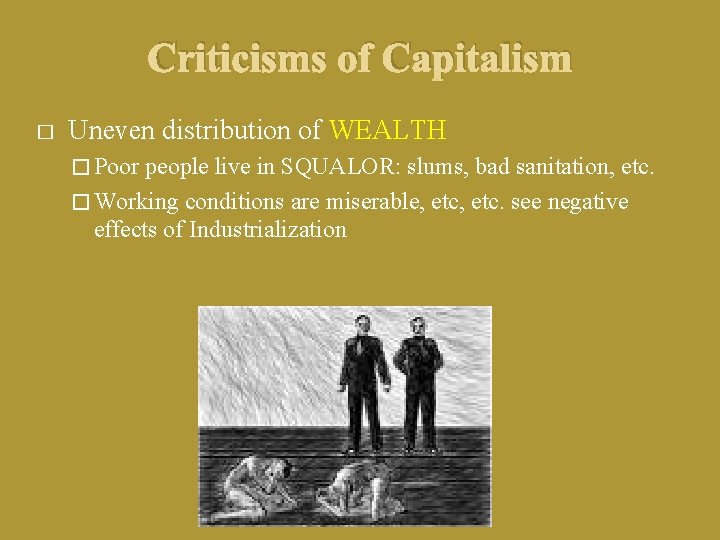 Criticisms of Capitalism � Uneven distribution of WEALTH � Poor people live in SQUALOR: