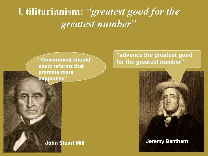 Utilitarianism: “greatest good for the greatest number” “Government should enact reforms that promote more