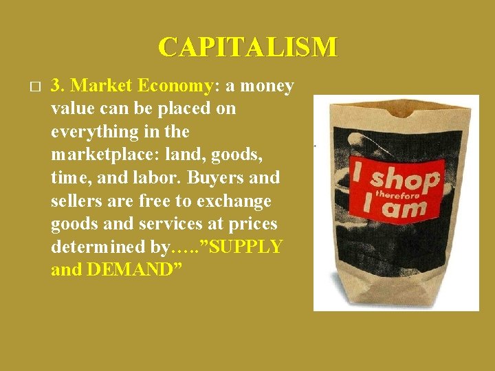 CAPITALISM � 3. Market Economy: a money value can be placed on everything in