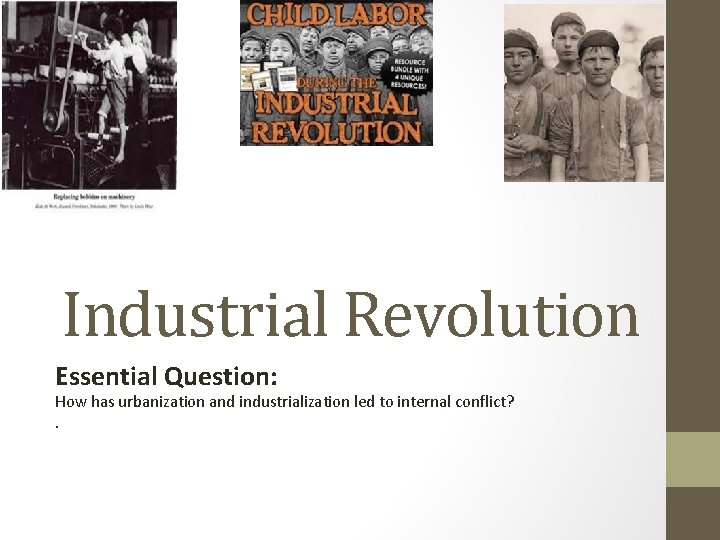 Industrial Revolution Essential Question: How has urbanization and industrialization led to internal conflict? .