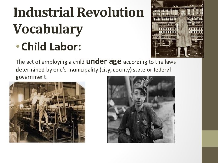 Industrial Revolution Vocabulary • Child Labor: The act of employing a child under age