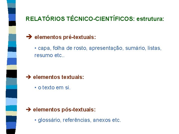 RELATÓRIOS TÉCNICO-CIENTÍFICOS: estrutura: è elementos pré-textuais: • capa, folha de rosto, apresentação, sumário, listas,