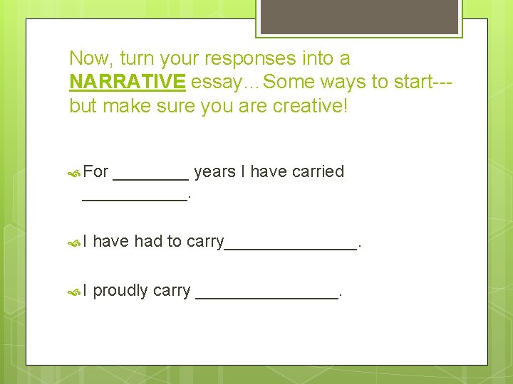 Now, turn your responses into a NARRATIVE essay…Some ways to start--but make sure you