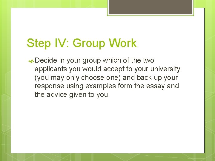 Step IV: Group Work Decide in your group which of the two applicants you