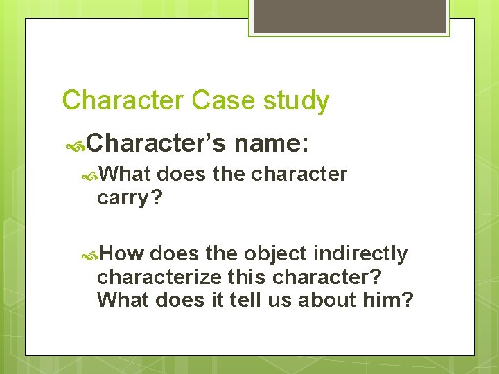 Character Case study Character’s name: What does the character carry? How does the object