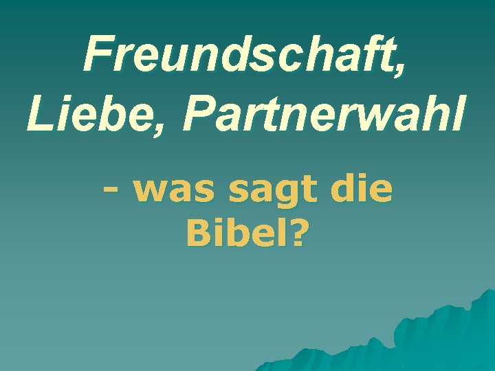 Freundschaft, Liebe, Partnerwahl - was sagt die Bibel? 