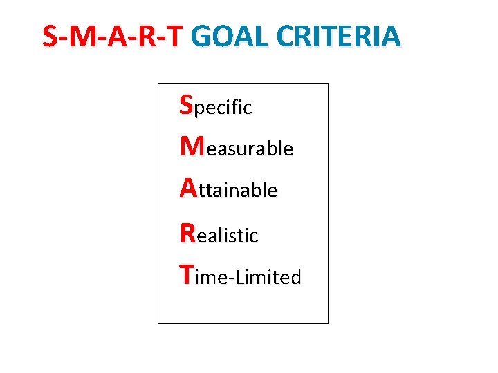 S-M-A-R-T GOAL CRITERIA Specific Measurable Attainable Realistic Time-Limited 
