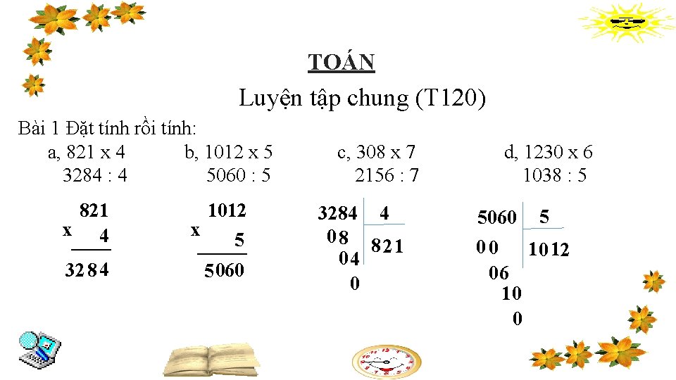 TOÁN Luyện tập chung (T 120) Bài 1 Đặt tính rồi tính: a, 821